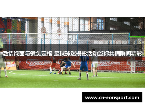 激情绿茵与镜头定格 足球球迷摄影活动邀你共捕瞬间精彩